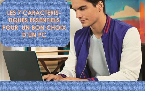 Images du totoriel LES 7 CARACTERTISQUES ESSENTIELS  POUR UN CHOIX D'UN BON PC